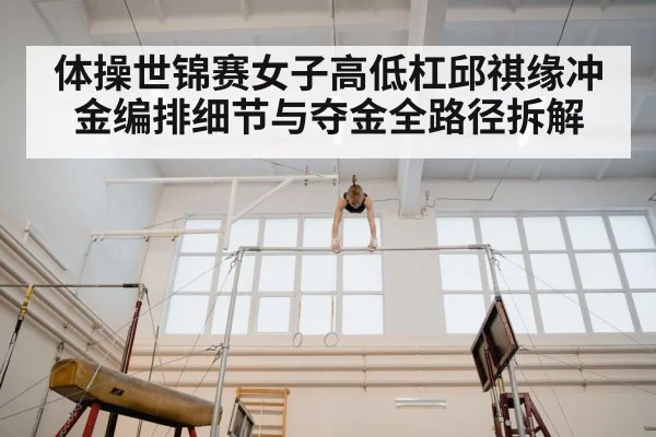体操世锦赛女子高低杠邱祺缘冲金编排细节与夺金全路径拆解