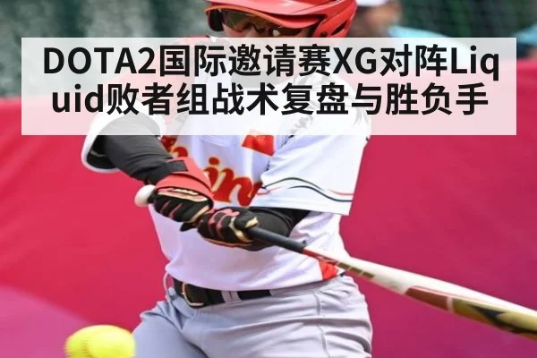 DOTA2国际邀请赛XG对阵Liquid败者组战术复盘与胜负手