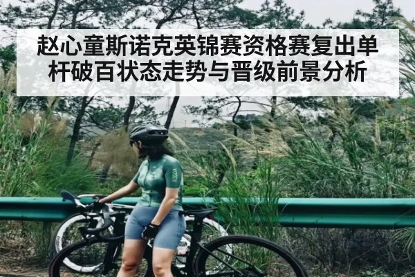 赵心童斯诺克英锦赛资格赛复出单杆破百状态走势与晋级前景分析